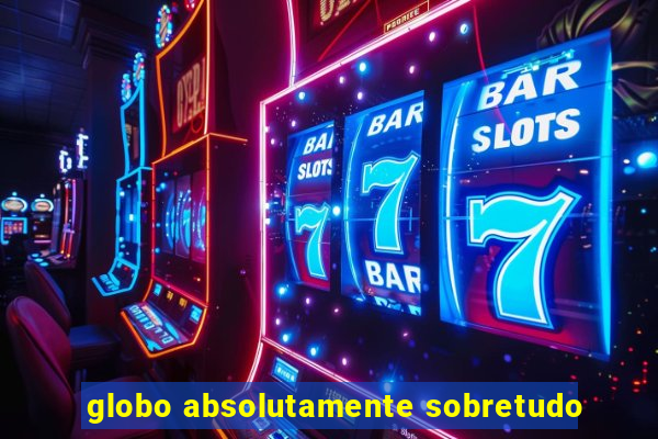 globo absolutamente sobretudo